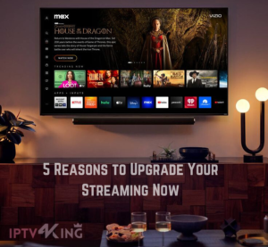 iptv 4k king 5 Reasons to Upgrade Your Streaming Now